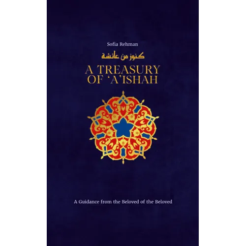 A Treasury of 'A'ishah: A Guidance from the Beloved of the Beloved