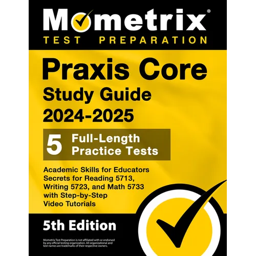 Praxis Core Study Guide 2024-2025 - 5 Full-Length Practice Tests, Academic Skills for Educators Secrets for Reading 5713, Writing 5723, and Math 5733