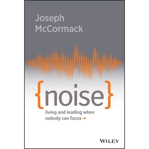 Noise: Living and Leading When Nobody Can Focus