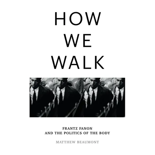 How We Walk: Frantz Fanon and the Politics of the Body