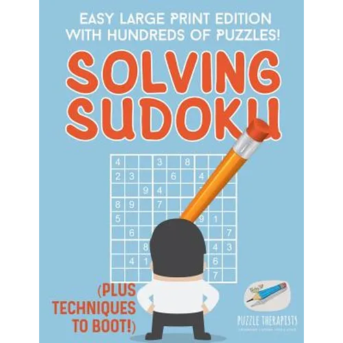 Solving Sudoku Easy Large Print Edition with Hundreds of Puzzles! (Plus Techniques to Boot!)