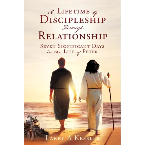 A Lifetime of Discipleship Through Relationship: Seven Significant Days in the Life of Peter