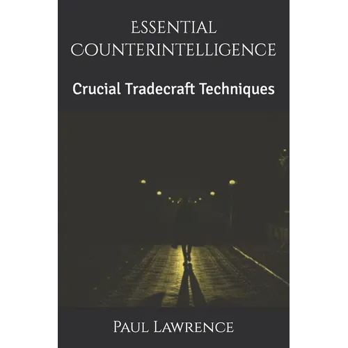 Essential Counterintelligence: Crucial Tradecraft Techniques