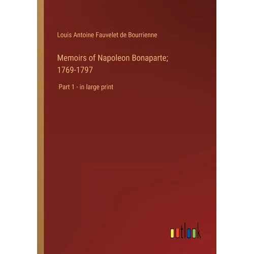 Memoirs of Napoleon Bonaparte; 1769-1797: Part 1 - in large print