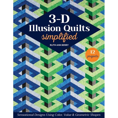 3-D Illusion Quilts Simplified: Sensational Designs Using Color, Value & Geometric Shapes; 12 Projects