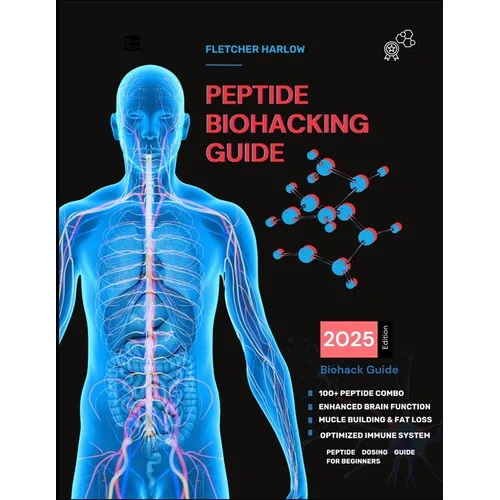 Peptide Biohacking Guide: The Step-by-Step Dosing Manual for Healing, Cognitive Enhancement, Muscle Growth, Longevity, and Optimal Wellness - Safe, Ef