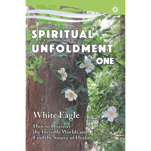 Spiritual Unfoldment 1: How to Discover the Invisible Worlds and Find the Source of Healing