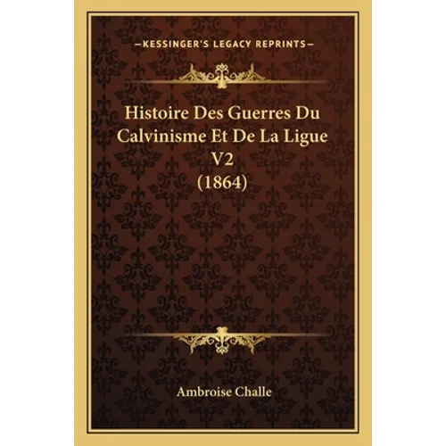 Histoire Des Guerres Du Calvinisme Et De La Ligue V2 (1864)