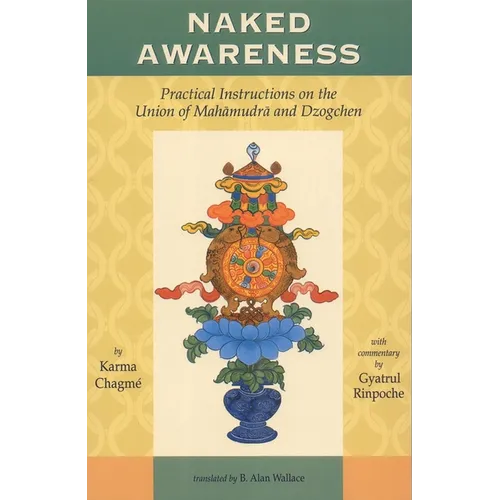 Naked Awareness: Practical Instructions on the Union of Mahamudra and Dzogchen