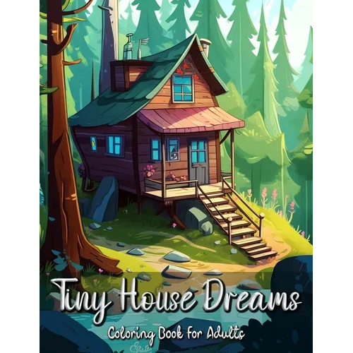 Tiny House Dreams Coloring Book for Adults: Relax and Unwind with Cozy and Quaint Tiny Homes