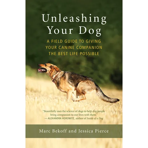 Unleashing Your Dog: A Field Guide to Giving Your Canine Companion the Best Life Possible