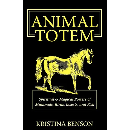 Animal Totem Guide: The Spiritual & Magickal Powers of Mammals, Birds, Insects, and Fish: Animal Totems, Animal Guides, and Spiritual Animal Helpers