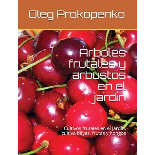 Árboles frutales y arbustos en el jardín: Cultivos frutales en el jardín, cultiva bayas, frutas y hongos