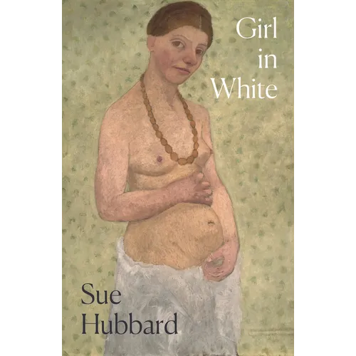 Girl in White: A Dazzling Novel Telling the Tumultuous Life Story of the Pioneering Expressionist Artist Paula Modersohn-Becker