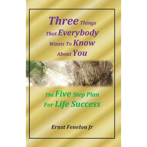 Three Things That Everybody Wants To Know About You: Five Step Plan For Life Success