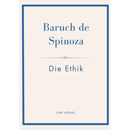 Baruch de Spinoza: Die Ethik: Ins Deutsche übertragen von Jakob Stern