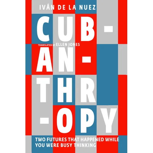 Cubanthropy: Two Futures That Happened While You Were Busy Thinking