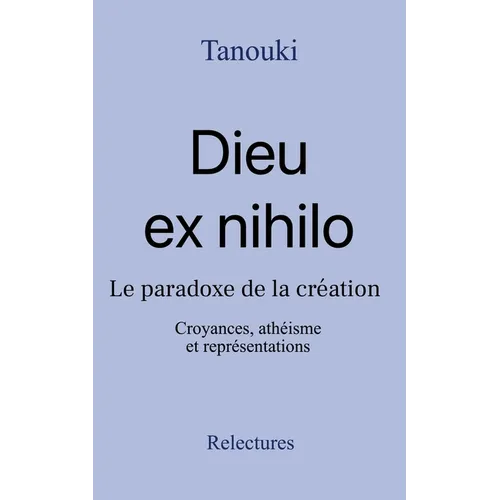 Dieu ex nihilo: Le paradoxe de la création. Croyances, athéisme et représentations.