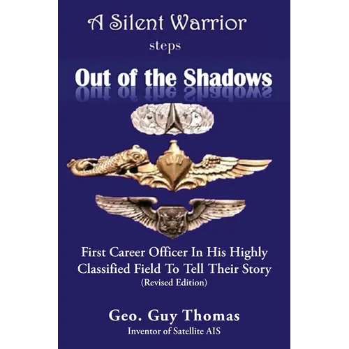 A Silent Warrior Steps Out of the Shadows: First Career Officer In His Highly Classified Field To Tell Their Story (Revised Edition)