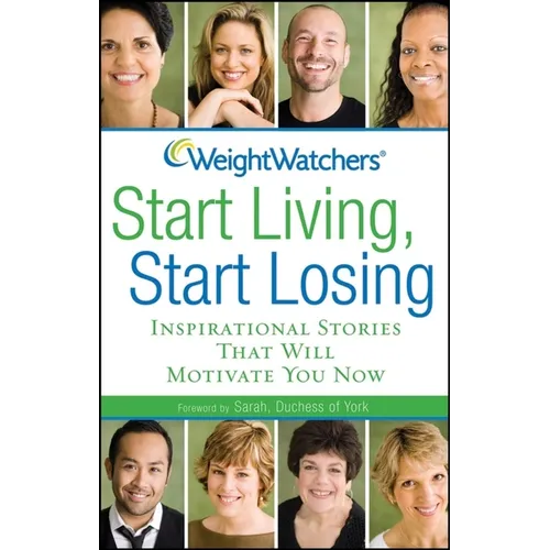 Weight Watchers Start Living, Start Losing: Inspirational Stories That Will Motivate You Now
