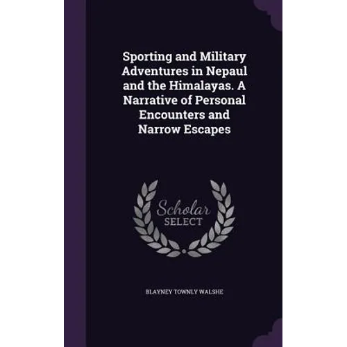 Sporting and Military Adventures in Nepaul and the Himalayas. A Narrative of Personal Encounters and Narrow Escapes