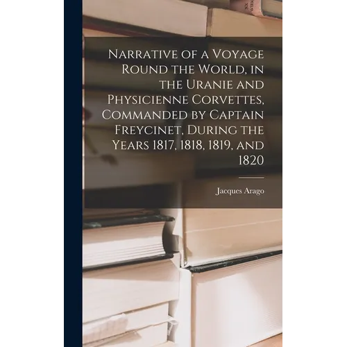 Narrative of a Voyage Round the World, in the Uranie and Physicienne Corvettes, Commanded by Captain Freycinet, During the Years 1817, 1818, 1819, and