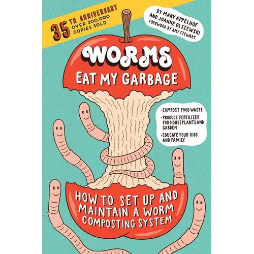 Worms Eat My Garbage, 35th Anniversary Edition: How to Set Up and Maintain a Worm Composting System: Compost Food Waste, Produce Fertilizer for Housep