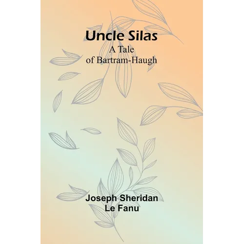 Uncle Silas: A Tale of Bartram-Haugh