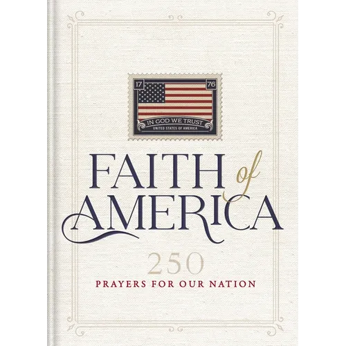 Faith of America: 250 Prayers for Our Nation (Celebrating 250 Years of the United States of America's History - Includes the Declaration of Independen