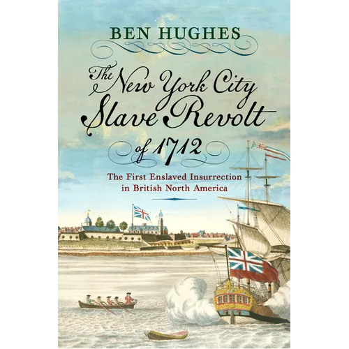 The New York City Slave Revolt of 1712: The First Enslaved Insurrection in British North America