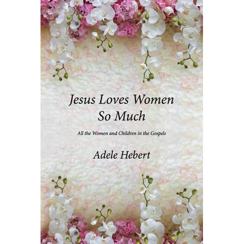 Jesus Loves Women So Much: All the Women and Children in the Gospels