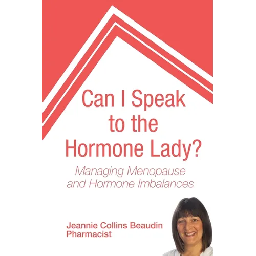 Can I Speak to the Hormone Lady?: Managing Menopause and Hormone Imbalances