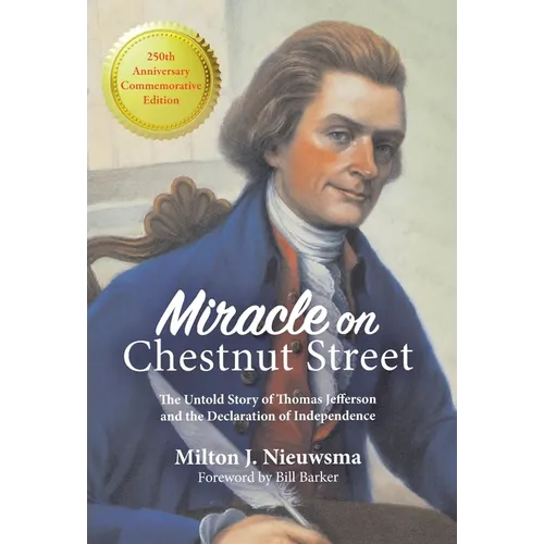Miracle on Chestnut Street: The Untold Story of Thomas Jefferson and the Declaration of Independence