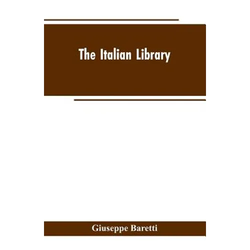 The Italian Library. Containing an Account of the Lives and Works of the Most Valuable Authors of Italy: With a Preface, Exhibiting the Changes of the