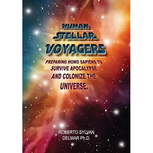 Human Stellar Voyagers: Preparing Homo Sapiens to Survive Apocalypse And Colonize The Universe