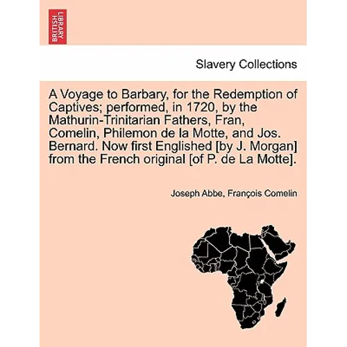 A Voyage to Barbary, for the Redemption of Captives; Performed, in 1720, by the Mathurin-Trinitarian Fathers, Fran, Comelin, Philemon de La Motte, and