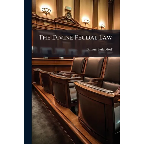 The Divine Feudal Law: Or, Covenants With Mankind, Represented. Together With Means For The Uniting Of Protestants. In Which Also The Principles Of Th