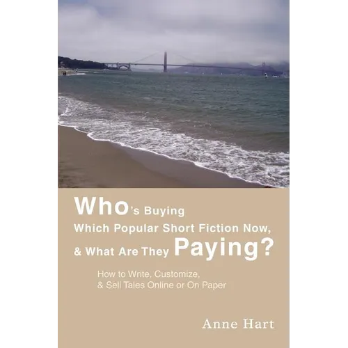Who's Buying Which Popular Short Fiction Now, & What Are They Paying?: How to Write, Customize, & Sell Tales Online or On Paper