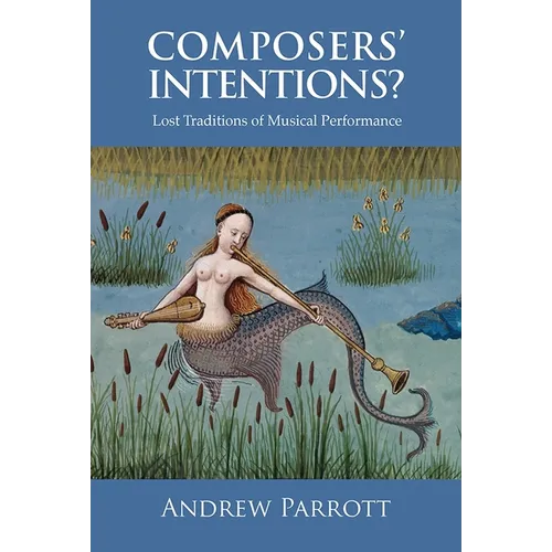 Composers' Intentions?: Lost Traditions of Musical Performance