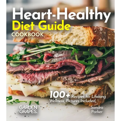 Heart-Healthy Diet Guide Cookbook: 100+ Recipes for Lifelong Wellness, Pictures Included