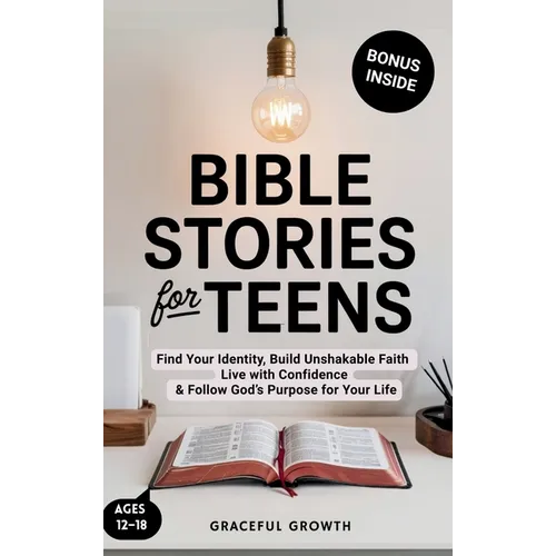 Bible Stories for Teens: Find Your Identity, Build Unshakable Faith, Live with Confidence & Follow God's Purpose for Your Life