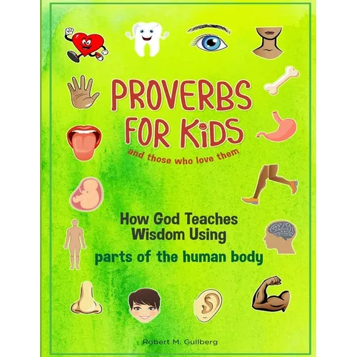 Proverbs for Kids and those who love them: How God Teaches Wisdom Using parts of the human body