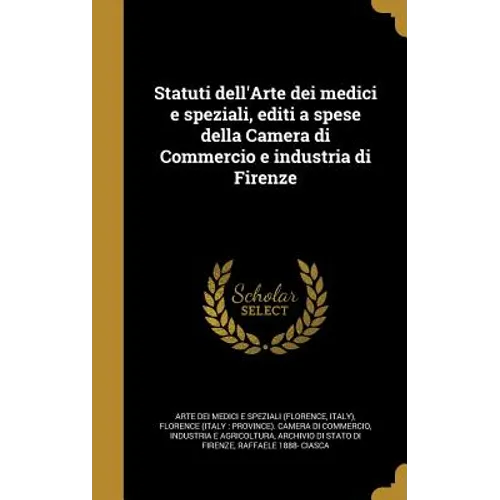 Statuti dell'Arte dei medici e speziali, editi a spese della Camera di Commercio e industria di Firenze