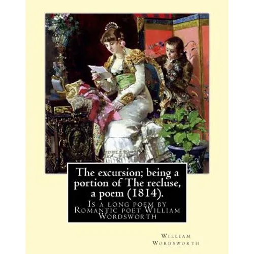 The excursion; being a portion of The recluse, a poem (1814). By: William Wordsworth: The Excursion: Being a portion of The Recluse, a poem is a long