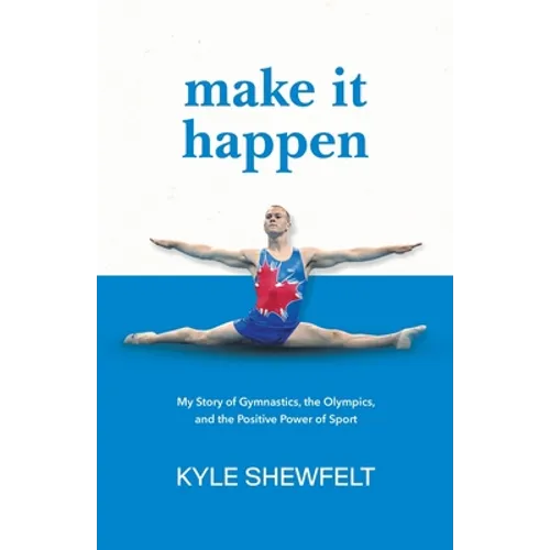 Make It Happen: My Story of Gymnastics, the Olympics, and the Positive Power of Sport