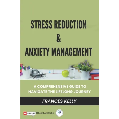 Stress Reduction & Anxiety Management: A Comprehensive Guide to Navigate the Lifelong Journey