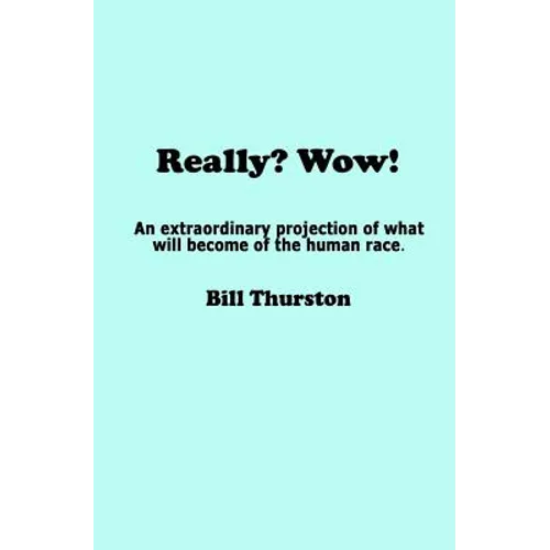 Really? Wow!: An extraordinary projection of what will become of the human race.