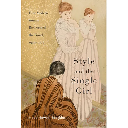 Style and the Single Girl: How Modern Women Re-Dressed the Novel, 1922-1977