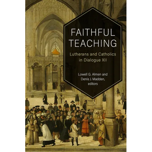 Faithful Teaching: Lutherans and Catholics in Dialogue XII