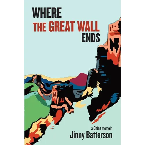 Where the Great Wall Ends: A China Memoir
